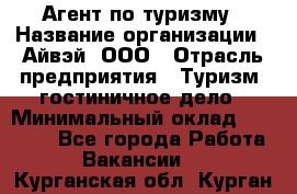 Агент по туризму › Название организации ­ Айвэй, ООО › Отрасль предприятия ­ Туризм, гостиничное дело › Минимальный оклад ­ 50 000 - Все города Работа » Вакансии   . Курганская обл.,Курган г.